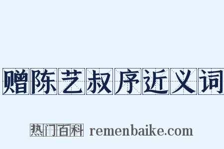 赠陈艺叔序近义词是什么意思的图片